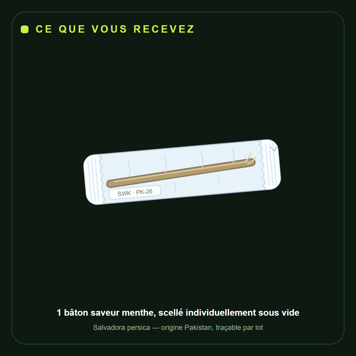 Ce que vous recevez : 1 bâton de siwak saveur menthe scellé sous vide